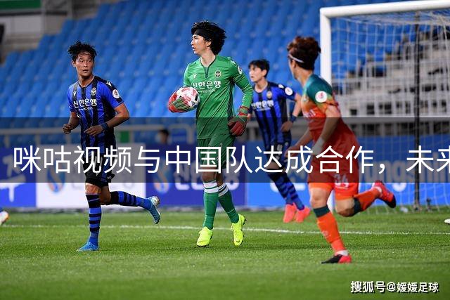 咪咕视频与中国队达成合作，未来四年赛事免费直播